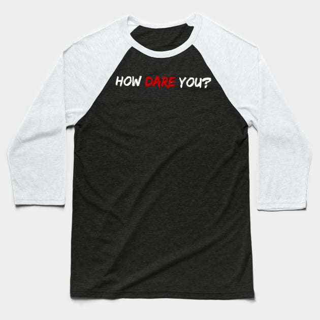 HOW DARE YOU Climate Change Baseball T-Shirt by dennex85